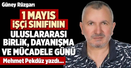 1 MAYIS, İŞÇİ SINIFININ ULUSLARARASI BİRLİK, DAYANIŞMA VE MÜCADELE GÜNÜ