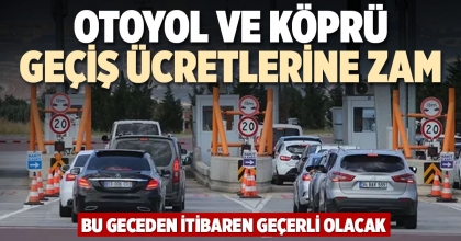 OTOYOL VE KÖPRÜ GEÇİŞ ÜCRETLERİNE ZAM