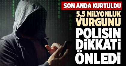 5,5 MİLYONLUK VURGUNU POLİSİN DİKKATİ ÖNLEDİ
