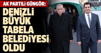 AK PARTİLİ GÜNGÖR: DENİZLİ BÜYÜK TABELA BELEDİYESİ OLDU