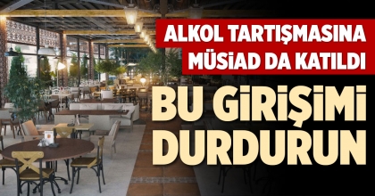ALKOL TARTIŞMASINA MÜSİAD DA KATILDI