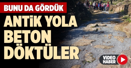 ANTİK YOLA BETON DÖKTÜLER
