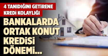 BANKALARDA ORTAK KONUT KREDİSİ DÖNEMİ... 