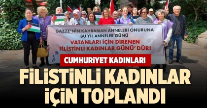 CUMHURİYET KADINLARI FİLİSTİNLİ KADINLAR İÇİN TOPLANDI
