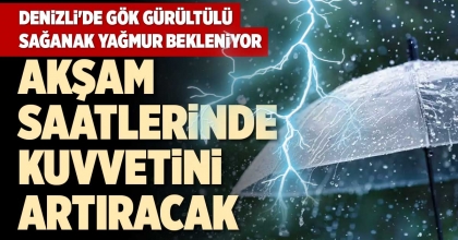 DENİZLİ'DE GÖK GÜRÜLTÜLÜ SAĞANAK YAĞMUR BEKLENİYOR