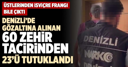 DENİZLİ’DE GÖZALTINA ALINAN 60 ZEHİR TACİRİNDEN 23’Ü TUTUKLANDI 