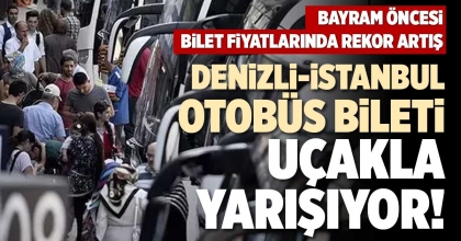 DENİZLİ-İSTANBUL OTOBÜS BİLETİ UÇAKLA YARIŞIYOR!