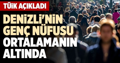DENİZLİ'NİN GENÇ NÜFUSU ORTALAMANIN ALTINDA