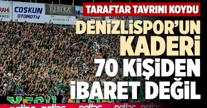 DENİZLİSPOR’UN KADERİ 70 KİŞİDEN İBARET DEĞİL