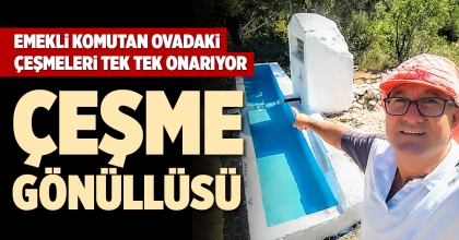EMEKLİ KOMUTAN OVADAKİ ÇEŞMELERİ TEK TEK ONARIYOR