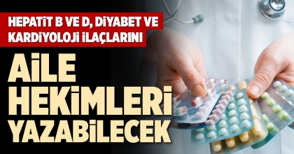 HEPATİT B VE D, DİYABET VE KARDİYOLOJİ İLAÇLARINI AİLE HEKİMLERİ YAZABİLECEK