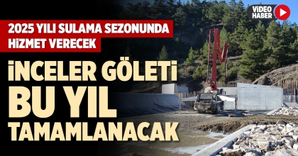 İNCELER GÖLETİ BU YIL TAMAMLANACAK