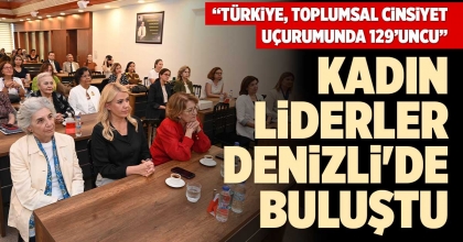 KADIN LİDERLER DENİZLİ'DE BULUŞTU