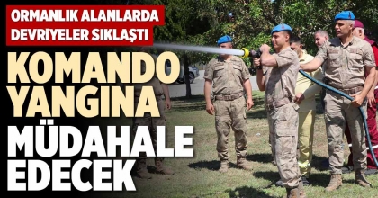 KOMANDO YANGINA MÜDAHALE EDECEK