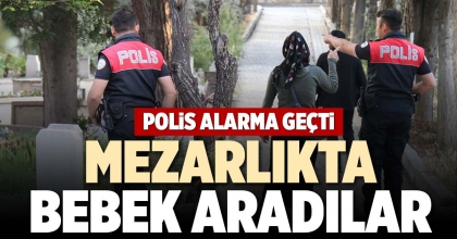 MEZARLIKTA BEBEK ARADILAR