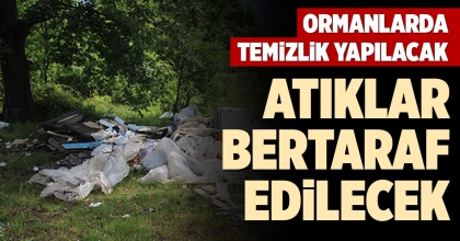 ORMANLARDA TEMİZLİK YAPILACAK