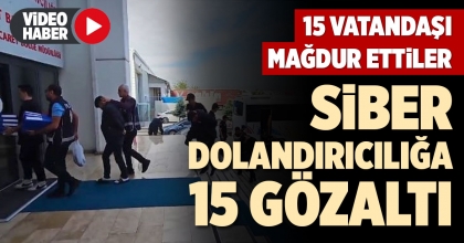SİBER DOLANDIRICILIĞA 15 GÖZALTI