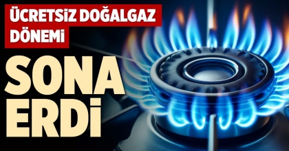 ÜCRETSİZ DOĞALGAZ DÖNEMİ SONA ERDİ