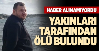 YAKINLARI TARAFINDAN ÖLÜ BULUNDU  