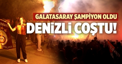 GALATASARAY ŞAMPİYON OLDU DENİZLİ COŞTU