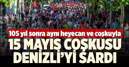 15 MAYIS COŞKUSU DENİZLİ’Yİ SARDI