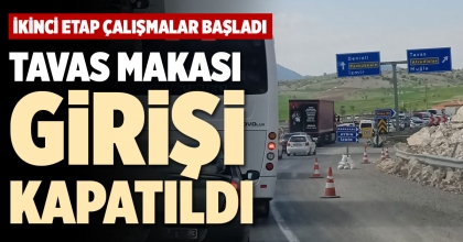 TAVAS MAKASI GİRİŞİ KAPATILDI