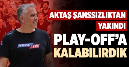 PLAY-OFF’A KALABİLİRDİK