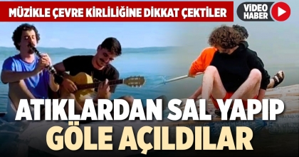 ATIKLARDAN SAL YAPIP GÖLE AÇILDILAR 