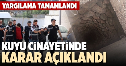 KUYU CİNAYETİNDE KARAR AÇIKLANDI