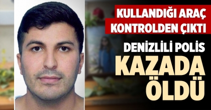 DENİZLİLİ POLİS KAZADA ÖLDÜ
