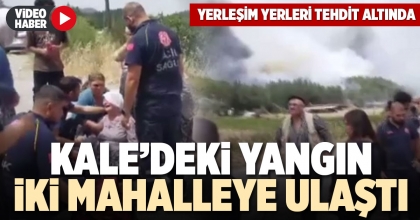 KALE’DEKİ YANGIN İKİ MAHALLEYE ULAŞTI