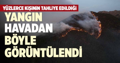 YÜZLERCE KİŞİ TAHLİYE EDİLDİĞİ YANGIN HAVADAN BÖYLE GÖRÜNTÜLENDİ