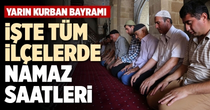 İŞTE TÜM İLÇELERDE NAMAZ SAATLERİ