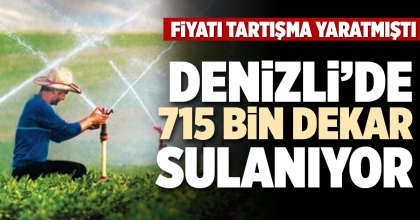 DENİZLİ’DE 715 BİN DEKAR SULANIYOR
