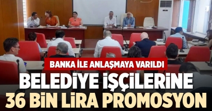 BELEDİYE İŞÇİLERİNE 36 BİN LİRA PROMOSYON