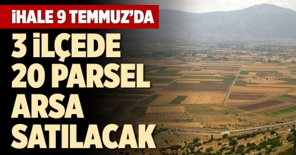 3 İLÇEDE 20 PARSEL ARSA SATILACAK