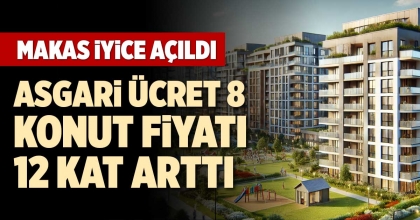ASGARİ ÜCRET 8, KONUT FİYATI 12 KAT ARTTI