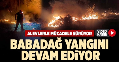 BABADAĞ YANGINI DEVAM EDİYOR