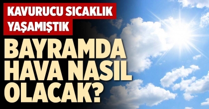 BAYRAMDA HAVA NASIL OLACAK?