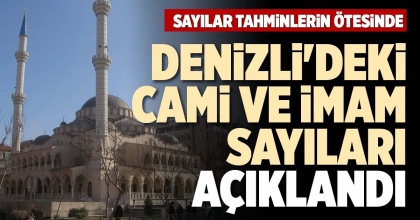 DENİZLİ'DEKİ CAMİ VE İMAM SAYILARI AÇIKLANDI