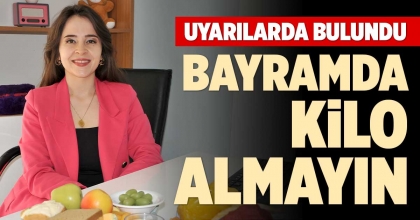 DİYETİSYENDEN UYARI: BAYRAMDA KİLO ALMAYIN