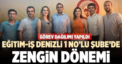 EĞİTİM-İŞ DENİZLİ 1 NO’LU ŞUBE’DE ZENGİN DÖNEMİ