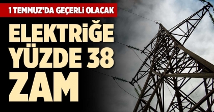 ELEKTRİĞE YÜZDE 38 ZAM