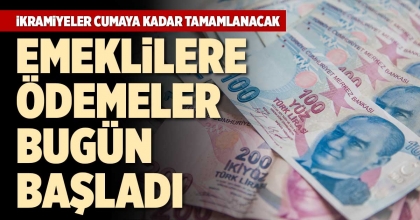 EMEKLİLERE ÖDEMELER BUGÜN BAŞLADI