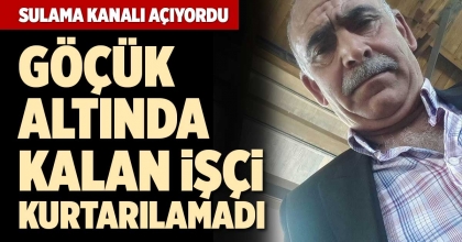 GÖÇÜK ALTINDA KALAN İŞÇİ KURTARILAMADI