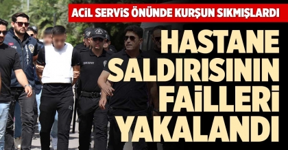 HASTANE SALDIRISININ FAİLLERİ YAKALANDI