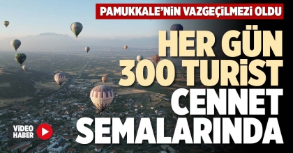 HER GÜN 300 TURİST CENNET SEMALARINDA