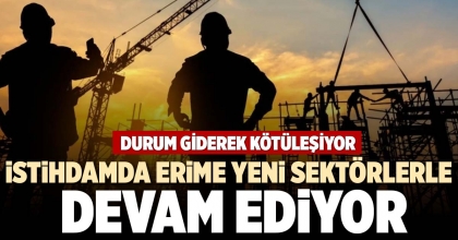 İSTİHDAMDA ERİME YENİ SEKTÖRLERLE DEVAM EDİYOR