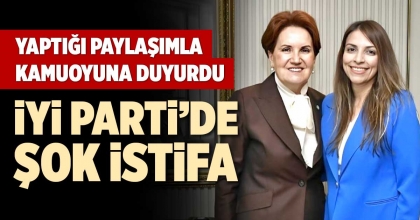 İYİ PARTİ’DE ŞOK İSTİFA