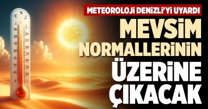MEVSİM NORMALLERİNİN ÜZERİNE ÇIKACAK